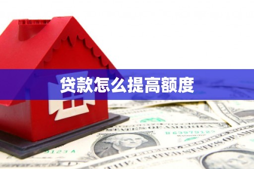 霍林郭勒贷款怎么提高额度