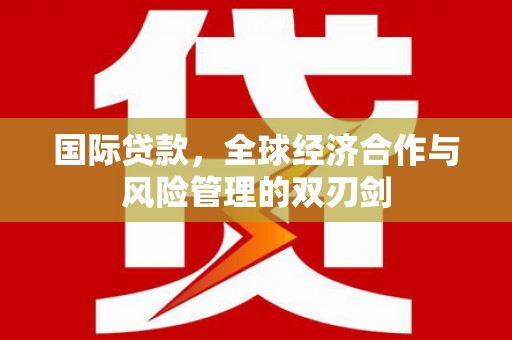霍林郭勒国际贷款，全球经济合作与风险管理的双刃剑