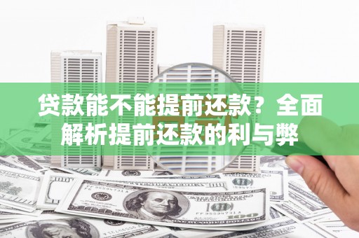 霍林郭勒贷款能不能提前还款？全面解析提前还款的利与弊