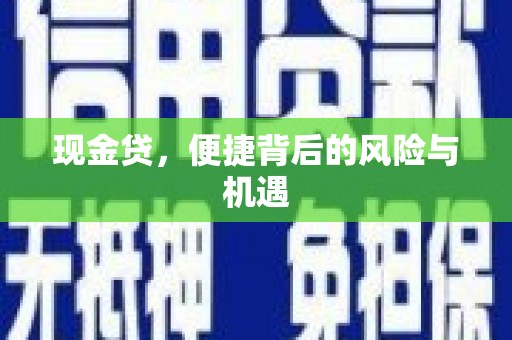 霍林郭勒现金贷，便捷背后的风险与机遇