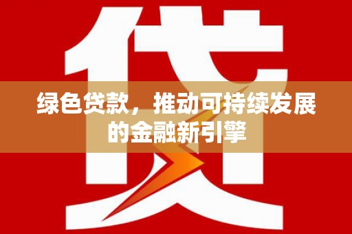 霍林郭勒绿色贷款，推动可持续发展的金融新引擎