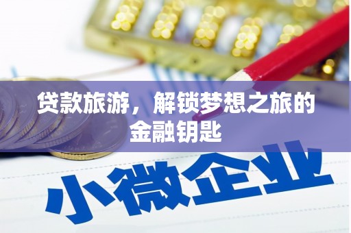霍林郭勒贷款旅游，解锁梦想之旅的金融钥匙