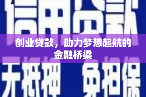 霍林郭勒创业贷款，助力梦想起航的金融桥梁