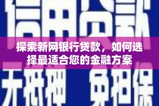 霍林郭勒探索新网银行贷款，如何选择最适合您的金融方案