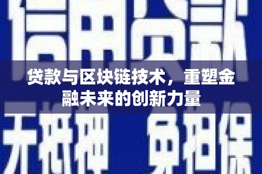 霍林郭勒贷款与区块链技术，重塑金融未来的创新力量