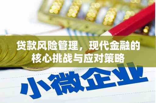 霍林郭勒贷款风险管理，现代金融的核心挑战与应对策略