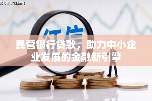霍林郭勒民营银行贷款，助力中小企业发展的金融新引擎