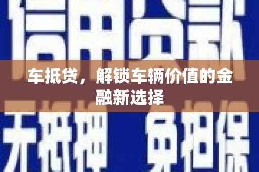 霍林郭勒车抵贷，解锁车辆价值的金融新选择