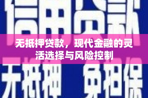 霍林郭勒无抵押贷款，现代金融的灵活选择与风险控制