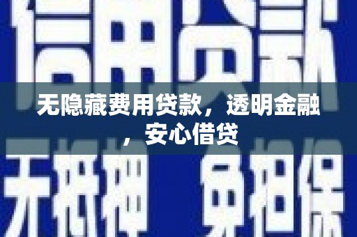 霍林郭勒无隐藏费用贷款，透明金融，安心借贷