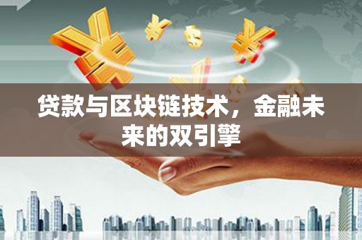 霍林郭勒贷款与区块链技术，金融未来的双引擎