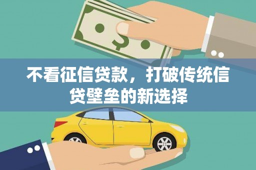 霍林郭勒不看征信贷款，打破传统信贷壁垒的新选择