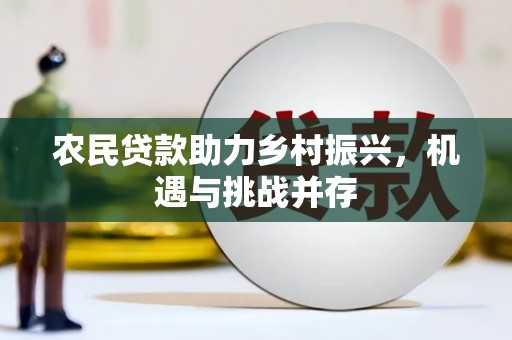霍林郭勒农民贷款助力乡村振兴，机遇与挑战并存