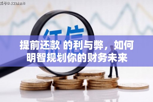 霍林郭勒提前还款 的利与弊，如何明智规划你的财务未来