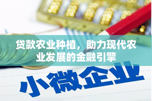 霍林郭勒贷款农业种植，助力现代农业发展的金融引擎