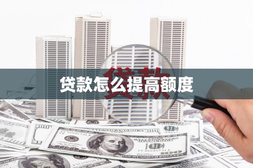 霍林郭勒贷款怎么提高额度