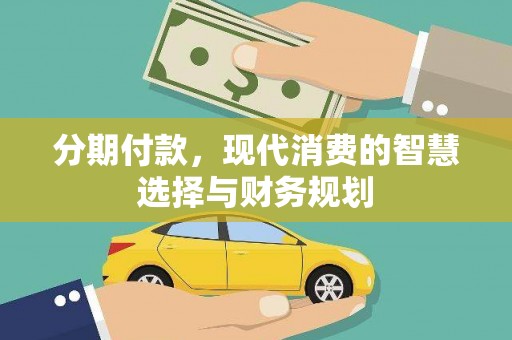 霍林郭勒分期付款，现代消费的智慧选择与财务规划