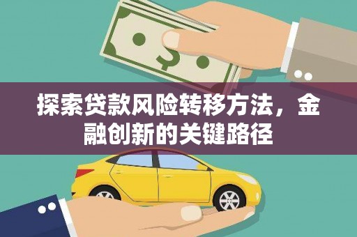 霍林郭勒探索贷款风险转移方法，金融创新的关键路径