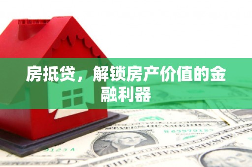 霍林郭勒房抵贷，解锁房产价值的金融利器