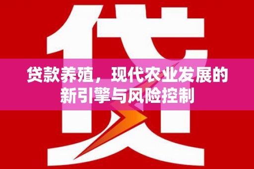 霍林郭勒贷款养殖，现代农业发展的新引擎与风险控制