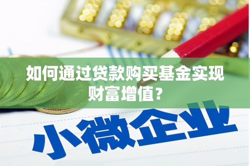 霍林郭勒如何通过贷款购买基金实现财富增值？