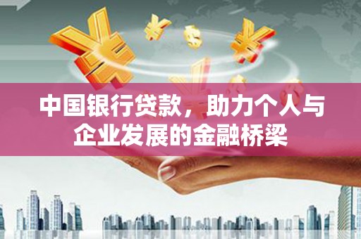 霍林郭勒中国银行贷款，助力个人与企业发展的金融桥梁