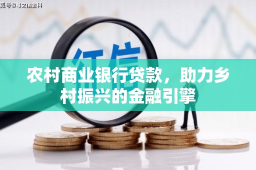 霍林郭勒农村商业银行贷款，助力乡村振兴的金融引擎
