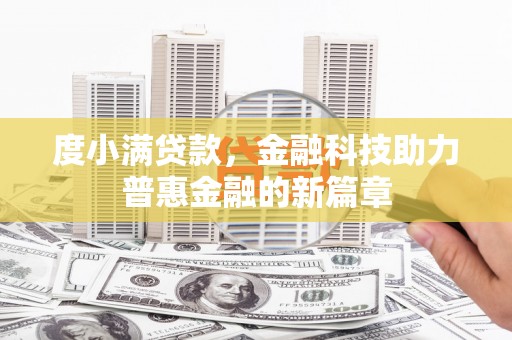 霍林郭勒度小满贷款，金融科技助力普惠金融的新篇章