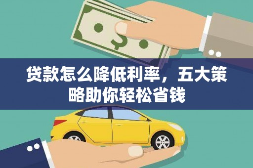 霍林郭勒贷款怎么降低利率，五大策略助你轻松省钱