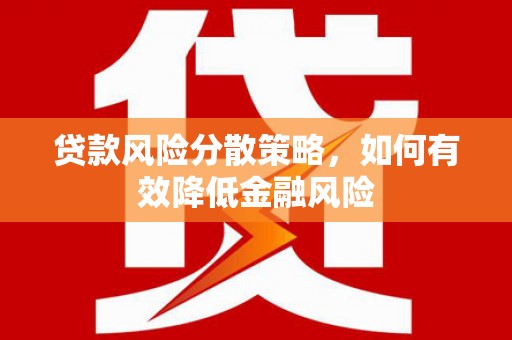 霍林郭勒贷款风险分散策略，如何有效降低金融风险
