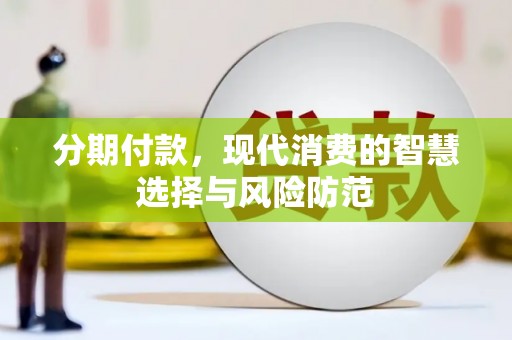 霍林郭勒分期付款，现代消费的智慧选择与风险防范