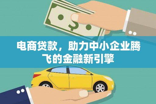 霍林郭勒电商贷款，助力中小企业腾飞的金融新引擎