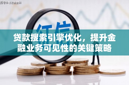 霍林郭勒贷款搜索引擎优化，提升金融业务可见性的关键策略