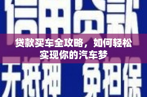 霍林郭勒贷款买车全攻略，如何轻松实现你的汽车梦