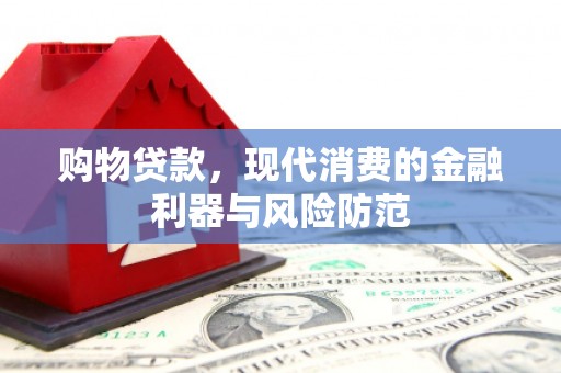 霍林郭勒购物贷款，现代消费的金融利器与风险防范