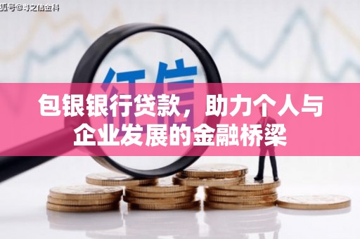 霍林郭勒包银银行贷款，助力个人与企业发展的金融桥梁