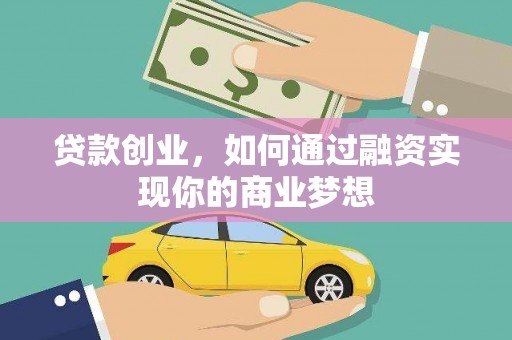 霍林郭勒贷款创业，如何通过融资实现你的商业梦想
