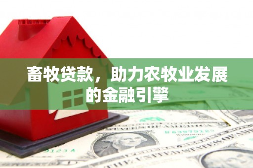 霍林郭勒畜牧贷款，助力农牧业发展的金融引擎