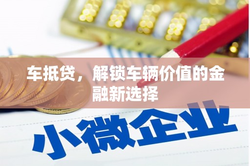 霍林郭勒车抵贷，解锁车辆价值的金融新选择