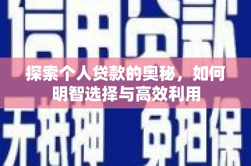 霍林郭勒探索个人贷款的奥秘，如何明智选择与高效利用