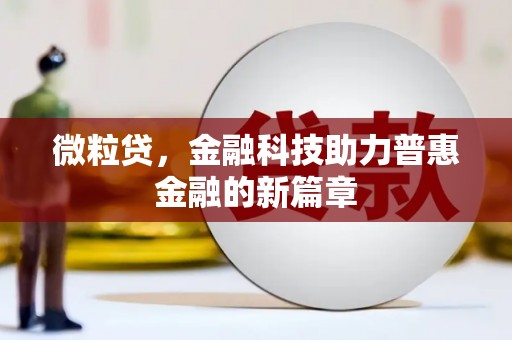 霍林郭勒微粒贷，金融科技助力普惠金融的新篇章