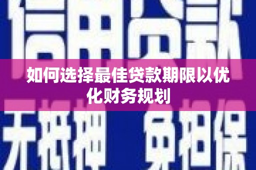 霍林郭勒如何选择最佳贷款期限以优化财务规划