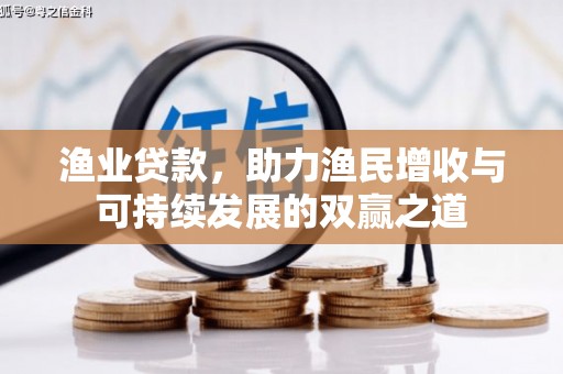 霍林郭勒渔业贷款，助力渔民增收与可持续发展的双赢之道