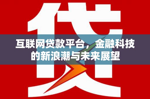霍林郭勒互联网贷款平台，金融科技的新浪潮与未来展望