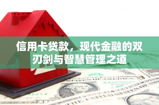 霍林郭勒信用卡贷款，现代金融的双刃剑与智慧管理之道