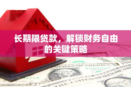 霍林郭勒长期限贷款，解锁财务自由的关键策略