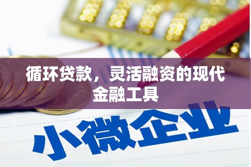 霍林郭勒循环贷款，灵活融资的现代金融工具