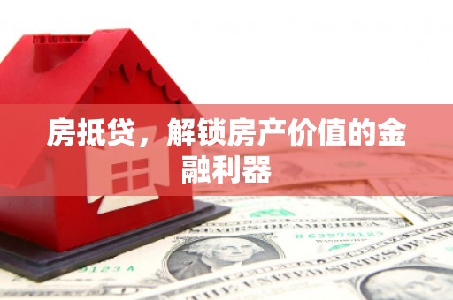霍林郭勒房抵贷，解锁房产价值的金融利器