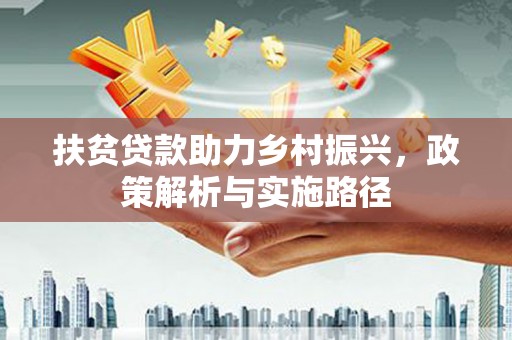 霍林郭勒扶贫贷款助力乡村振兴，政策解析与实施路径
