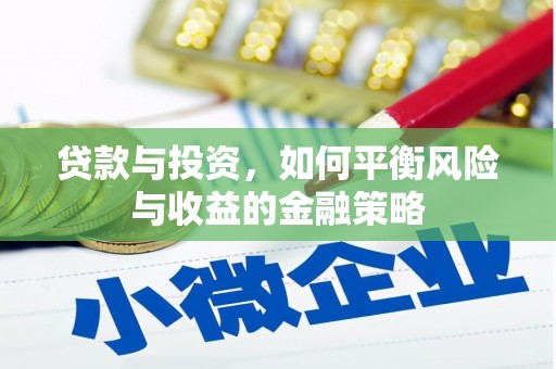 霍林郭勒贷款与投资，如何平衡风险与收益的金融策略